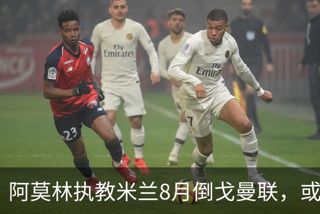 阿莫林执教米兰8月倒戈曼联，或为拉爵省千万！曼联锁定1.3亿收入
