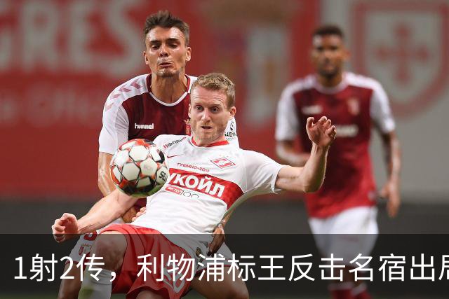 1射2传，利物浦标王反击名宿出局言论 英超银靴归来